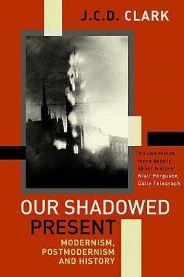 Our Shadowed Present : Modernism, Postmodernism and History (Paperback)