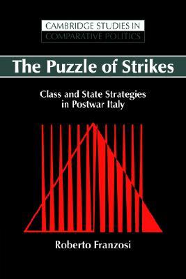 The Puzzle of Strikes: Class and State Strategies in Postwar Italy (Cambridge Studies in Comparative Politics)