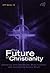 Future of Christianity: Historical, Sociological, Political and Theological Perspectives from New Zealand (ATF Series)
