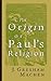 The Origin of Paul's Religion by J. Gresham Machen
