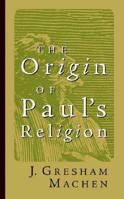 The Origin Of Paul's Religion (James Sprunt Lectures)