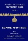 The Yale Edition of The Complete Works of St. Thomas More: Volume 5, Responsio ad Lutherum, Parts I and II
