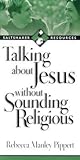 Talking About Jesus Without Sounding Religious Talking About Jesus Without Sounding Religious