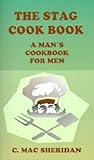 The Stag Cook Book: Written for Men by Men