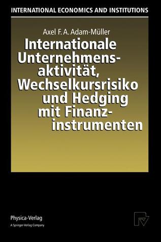 Internationale Unternehmensaktivität, Wechselkursrisiko und Hedging mit Finanzinstrumenten (International Economics and Institutions) (German Edition)