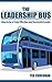 The Leadership Bus: How to be a Truly Effective and Successful Leader