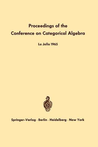 Proceedings of the Conference on Categorical Algebra: La Jolla 1965