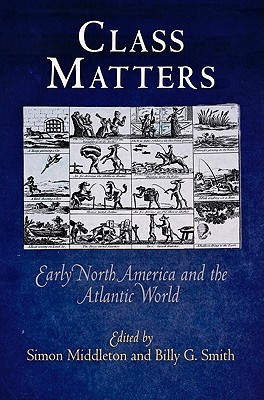 Class Matters: Early North America and the Atlantic World (Early American Studies)