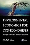 ENVIRONMENTAL ECONOMICS FOR NON-ECONOMISTS: TECHNIQUES AND POLICIES FOR SUSTAINABLE DEVELOPMENT (2ND EDITION) ENVIRONMENTAL ECONOMICS FOR NON-ECONOMISTS: TECHNIQUES AND POLICIES FOR SUSTAINABLE DEVELOPMENT (2ND EDITION)