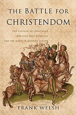 Battle for Christendom: The Council of Constance, the East-West Conflict, and the Dawn of Modern Europe (Hardcover)