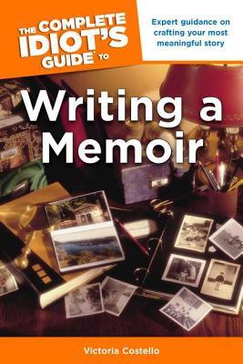 The Complete Idiot's Guide to Writing a Memoir: Expert Guidance on Crafting Your Most Meaningful Story (Paperback)