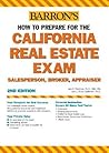 How to Prepare for the California Real Estate Exam: Salesperson, Broker, Appraiser (Barron's Test Prep CA) How to Prepare for the California Real Estate Exam: Salesperson, Broker, Appraiser (Barron's Test Prep CA)