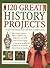 120 Great History Projects:...
