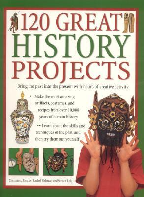 120 Great History Projects: Bring the Past into the Present with Hours of Fun Creative Activity (Paperback)