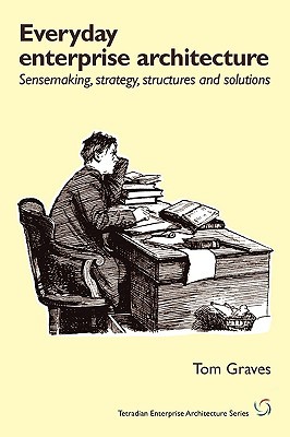 Everyday Enterprise-Architecture: Sensemaking, Strategy, Structures and Solutions (Paperback)