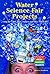 Water Science Fair Projects: Using Ice Cubes, Super Soakers, and Other Wet Stuff (Chemistry! Best Science Projects)