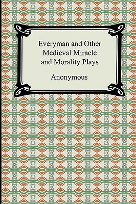 Everyman and Other Medieval Miracle and Morality Plays