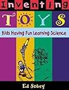 Inventing Toys: Kids Having Fun Learning Science Inventing Toys: Kids Having Fun Learning Science
