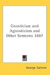 Gnosticism and Agnosticism and Other Sermons 1887