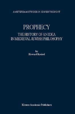 Prophecy: The History of an Idea in Medieval Jewish Philosophy (Amsterdam Studies in Jewish Philosophy, 8)