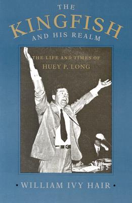 The Kingfish and His Realm: The Life and Times of Huey P. Long (Paperback)