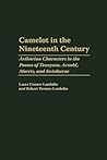 Camelot in the Nineteenth Century: Arthurian Characters in the Poems of Tennyson, Arnold, Morris, and Swinburne (Contributions to the Study of World Literature) Camelot in the Nineteenth Century: Arthurian Characters in the Poems of Tennyson, Arnold, Morris, and Swinburne (Contributions to the Study of World Literature)