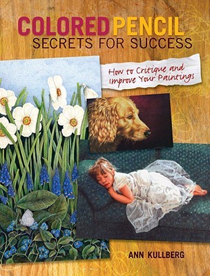 Colored Pencil Secrets for Success: How to Critique and Improve Your Paintings