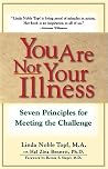 You Are Not Your Illness: Seven Principles for Meeting the Challenge You Are Not Your Illness: Seven Principles for Meeting the Challenge