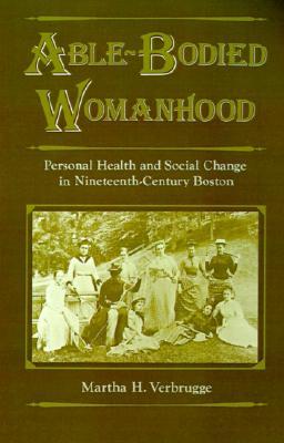 Able-Bodied Womanhood: Personal Health and Social Change in Nineteenth-Century Boston (Hardcover)