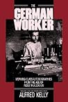 The German Worker: Working-Class Autobiographies from the Age of Industrialization