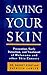 Saving Your Skin: Prevention, Early Detection, and Treatment of Melanoma and Other Skin Cancers