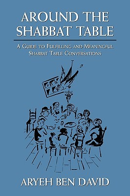 Around the Shabbat Table: A Guide to Fulfilling and Meaningful Shabbat Table Conversations (Hardcover)