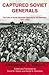 Captured Soviet Generals: The Fate of Soviet Generals Captured in Combat 1941-1945