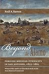 Beyond the Alamo: Forging Mexican Ethnicity in San Antonio, 1821-1861