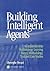 Building Intelligent Agents: An Apprenticeship, Multistrategy Learning Theory, Methodology, Tool and Case Studies