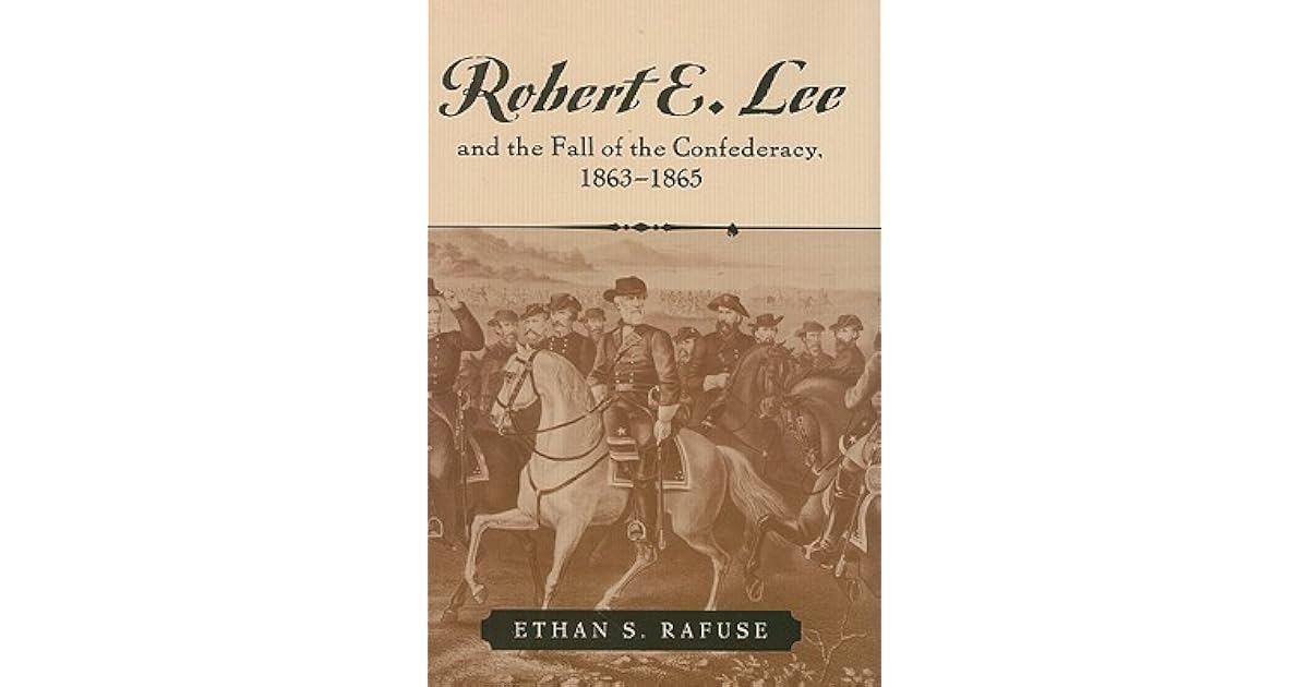 Robert E. Lee and the Fall of the Confederacy, 1863-1865 by Ethan Rafuse