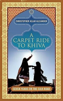 A Carpet Ride to Khiva: Seven Years on the Silk Road (Hardcover)