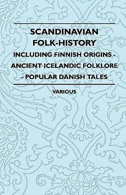 Scandinavian Folk-History - Including Finnish Origins - Ancient Icelandic Folklore - Popular Danish Tales (Paperback)