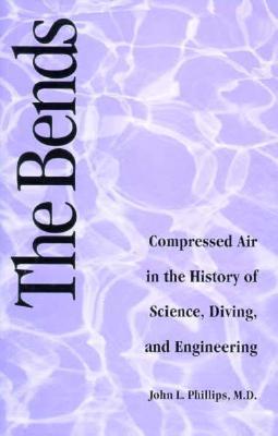Bends: Compressed Air in the History of Science, Diving, and Engineering (Architectural History and Criticism)