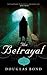 The Betrayal by Douglas Bond The Betrayal by Douglas Bond