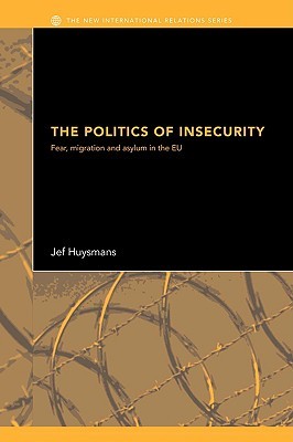 The Politics of Insecurity: Fear, Migration, and Asylum in the EU (Paperback)