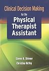 Clinical Decision Making for the Physical Therapist Assistant: .