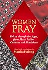 Women Pray: Voices through the Ages, from Many Faiths, Cultures, and Traditions