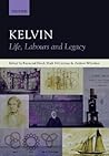 Kelvin: Life, Labours and Legacy Kelvin: Life, Labours and Legacy