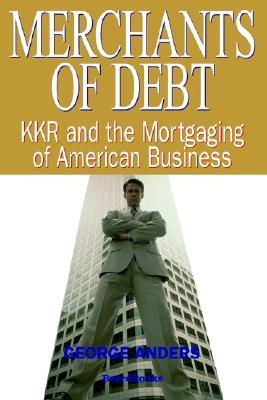 Merchants of Debt: KKR and the Mortgaging of American Business (Paperback)