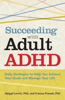 Succeeding With Adult ADHD: Daily Strategies to Help You Achieve Your Goals and Manage Your Life (APA LifeTools Series)