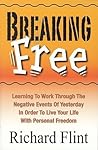 Breaking Free: Learning to Work Through the Negative Events of Yesterday in Order to Live Your Life With Personal Freedom