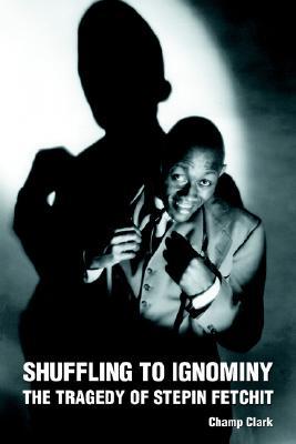 SHUFFLING TO IGNOMINY: THE TRAGEDY OF STEPIN FETCHIT (Paperback)