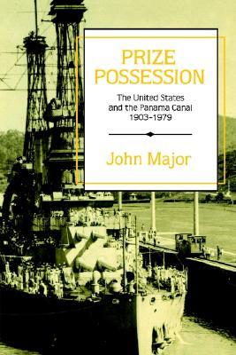 Prize Possession: The United States Government and the Panama Canal 1903–1979 (Paperback)