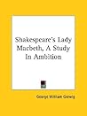 Shakespeare's Lady Macbeth, A Study In Ambition Shakespeare's Lady Macbeth, A Study In Ambition